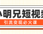 小明兄短视频引流变现必火课,最强dou+玩法 超级变现法则,两天直播间涨粉20w+-网赚项目众筹网