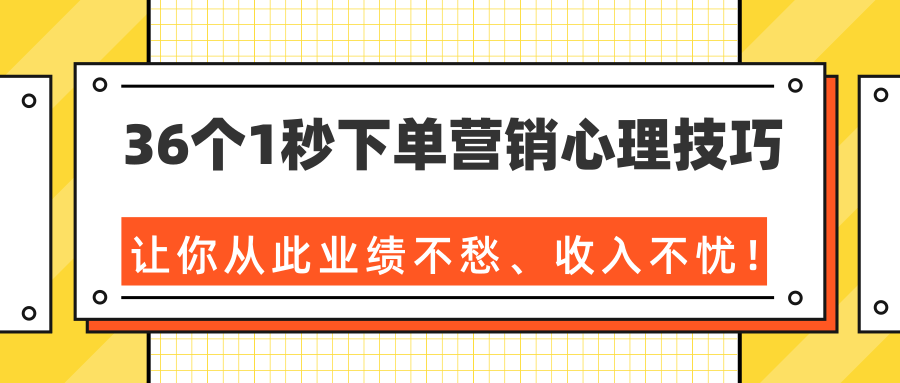 36个1秒下单营销心理技巧，让你从此业绩不愁、收入不忧！（完结）-网赚项目众筹网