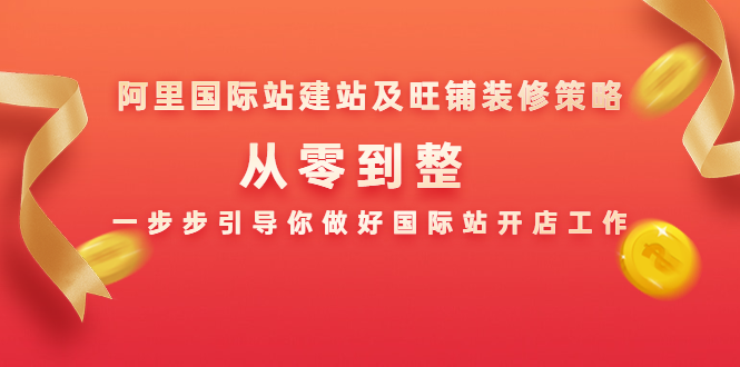 阿里国际站建站及旺铺装修策略：从零到整，一步步引导你做好国际站开店工作-网赚项目众筹网