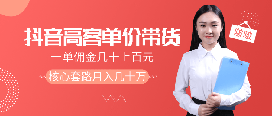 抖音高单价带货项目，一单佣金几十上百元，核心套路月入几十万（共3节）-网赚项目众筹网