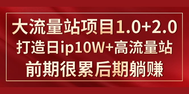 《大流量站项目1.0+2.0》打造日IP10W+高流量站，前期很累后期躺赚-网赚项目众筹网