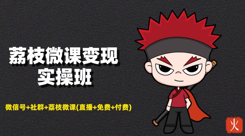 荔枝微课变现实操班：微信号+社群+荔枝微课打造自动化成交闭环系统-网赚项目众筹网