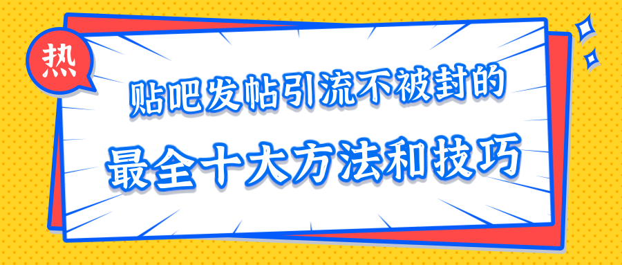 贴吧发帖引流不被封的十大方法与技巧，助你轻松引流月入过万-网赚项目众筹网