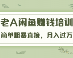 《老A闲鱼赚钱培训》简单粗暴直接,月入过万真正的闲鱼战术实课(51节课)-网赚项目众筹网