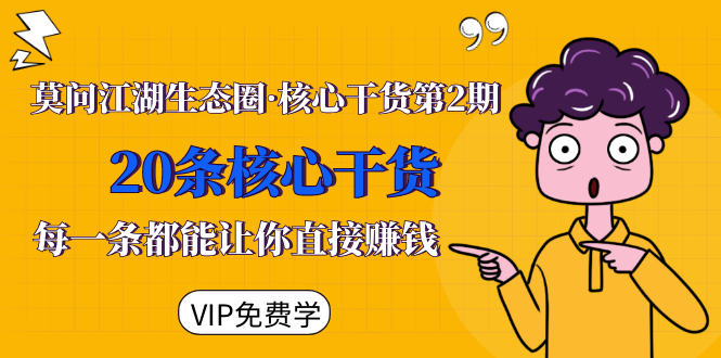 莫问江湖生态圈·核心干货第2期，20条核心干货，每一条都能让你直接赚钱-网赚项目众筹网