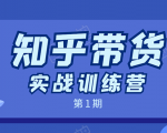 知乎带货实战训练营:全程直播 现场实操 实战演练 月收益几千到几万-网赚项目众筹网
