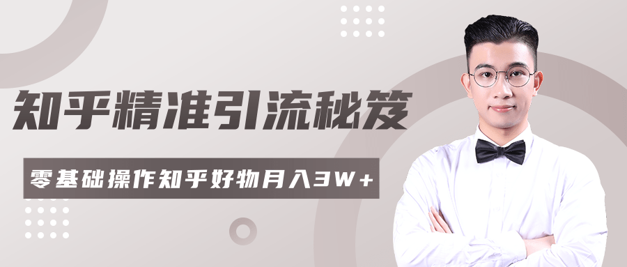 2020最新知乎精准引流秘笈，零基础操作轻松月入3W+-网赚项目众筹网