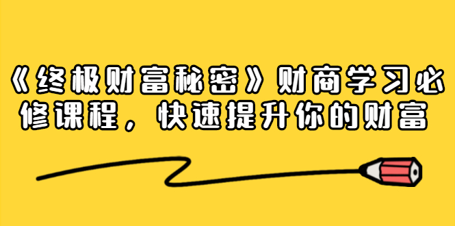 《终极财富秘密》财商学习必修课程，快速提升你的财富（18节视频课）-网赚项目众筹网