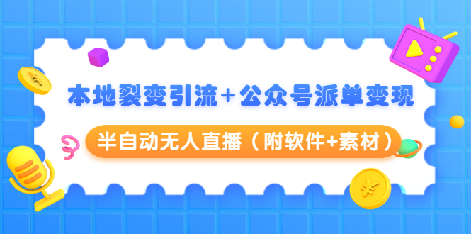 本地裂变引流+公众号派单变现+半自动无人直播（附软件+素材）-网赚项目众筹网