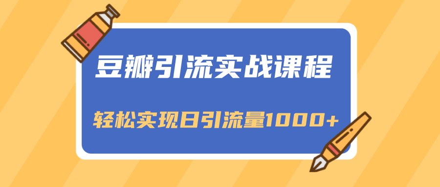 豆瓣引流实战课程，一个既能引流又能变现的渠道，轻松实现日引流量1000+-网赚项目众筹网