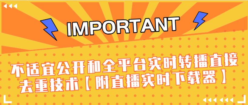 J总9月抖音最新课程：不适宜公开和全平台实时转播直接去重技术【附直播实时下载器】-网赚项目众筹网