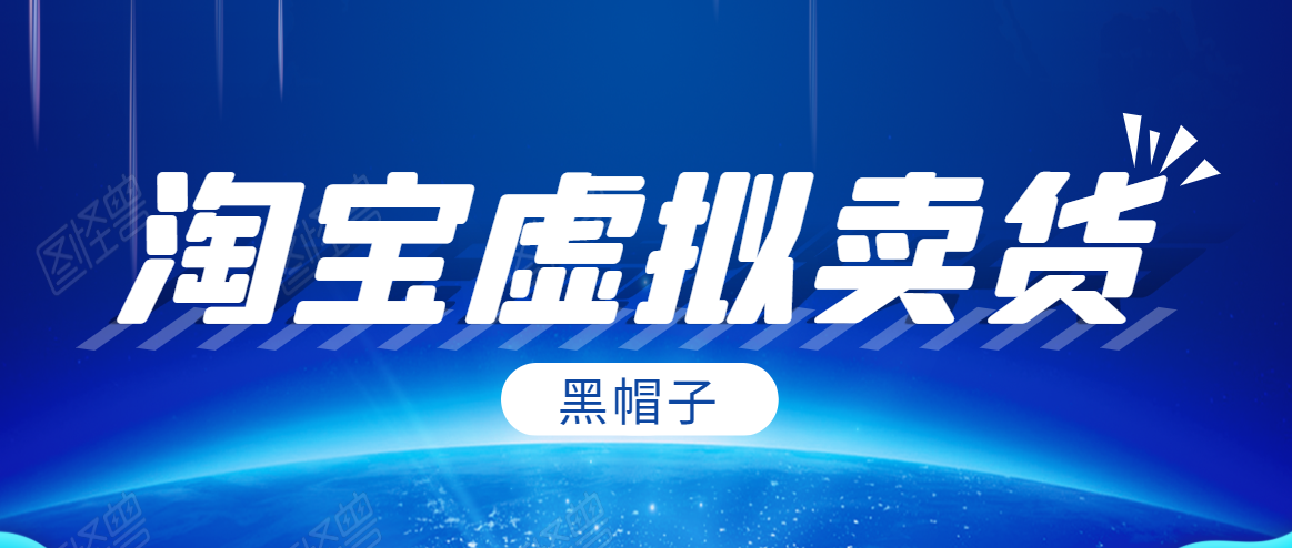 黑帽子淘宝虚拟卖货项目，单店每月收入5000+-网赚项目众筹网