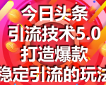 今日头条引流技术5.0,市面上最新的打造爆款稳定引流玩法,轻松100W+阅读-网赚项目众筹网
