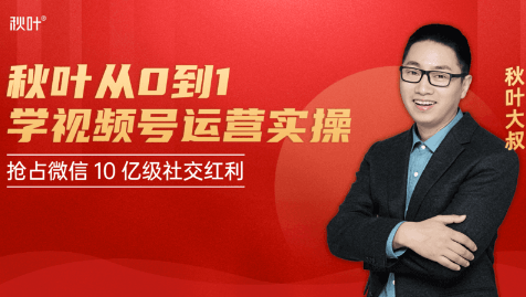 秋叶从0到1学视频号运营实操，抢占微信10亿级红利市场【完结-高清无水印】-网赚项目众筹网