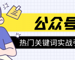 《公众号热门关键词实战引流特训营》5天涨5千精准粉,单独广点通每天赚百元-网赚项目众筹网