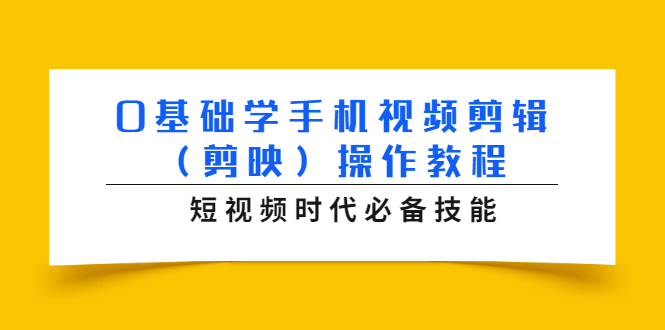 0基础学手机视频剪辑（剪映）操作教程，短视频时代必备技能-网赚项目众筹网