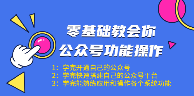 零基础教会你公众号功能操作、平台搭建、图文编辑、菜单设置等（18节课）-网赚项目众筹网