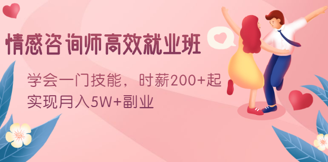 情感咨询师高效就业班：学会一门技能，时薪200+起，实现月入5W+副业-网赚项目众筹网