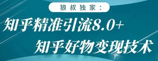 狼叔知乎精准引流8.0，知乎好物变现技术，轻松月赚3W+-网赚项目众筹网