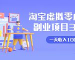 淘宝虚拟零成本副业项目3.0,实战操作一天收入100+賺点零花钱或生活费-网赚项目众筹网