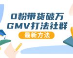 0粉带货破万GMV打法社群,抖音新号快速一场直接破万流量,最新独家方法-网赚项目众筹网