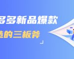 拼多多新品爆款打造的三板斧,快速提升销量+转化+点击率(视频课程)-网赚项目众筹网