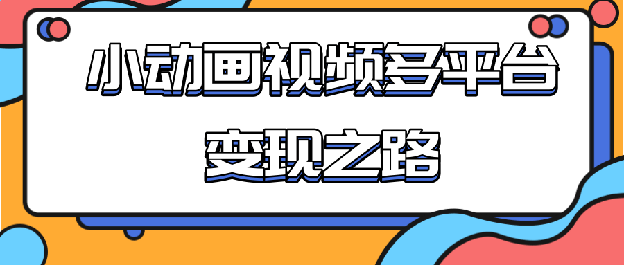 从快手小游戏到多平台多种形式变现，开启小动画推广变现之路-网赚项目众筹网
