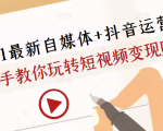 2021最新自媒体+抖音运营课,手把手教你玩转短视频变现赚钱-网赚项目众筹网