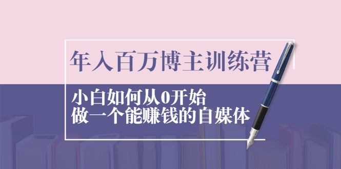 年入百万博主训练营：小白如何从0开始做一个能赚钱的自媒体-网赚项目众筹网