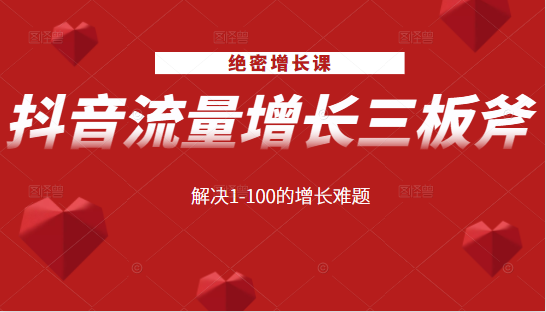 绝密增长课：抖音流量增长三板斧，解决1-100的增长难题-网赚项目众筹网