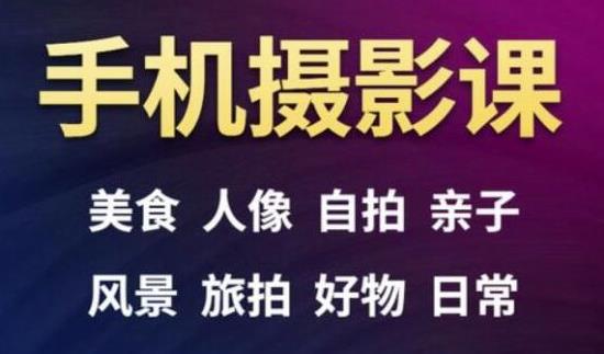 手机摄影一次学透，教程内容包括：美食、人像、自拍、风景、好物等-网赚项目众筹网