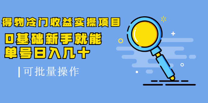 得物冷门收益实操项目，0基础新手就能单号日入几十，可批量操作-网赚项目众筹网