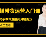 直播带货运营入门课,手把手教你直播间月销百万-网赚项目众筹网