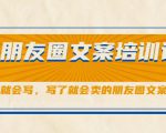 朋友圈文案培训课，听了就会写，写了就会卖的朋友圈文案课-网赚项目众筹网