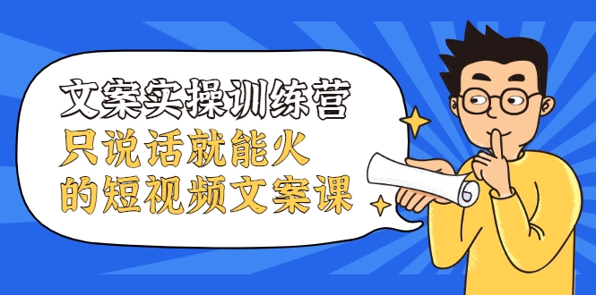 文案实操训练营，只说话就能火的短视频文案课-网赚项目众筹网
