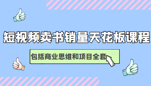 短视频卖书销量天花板培训课，包括商业思维和项目全套教程-网赚项目众筹网