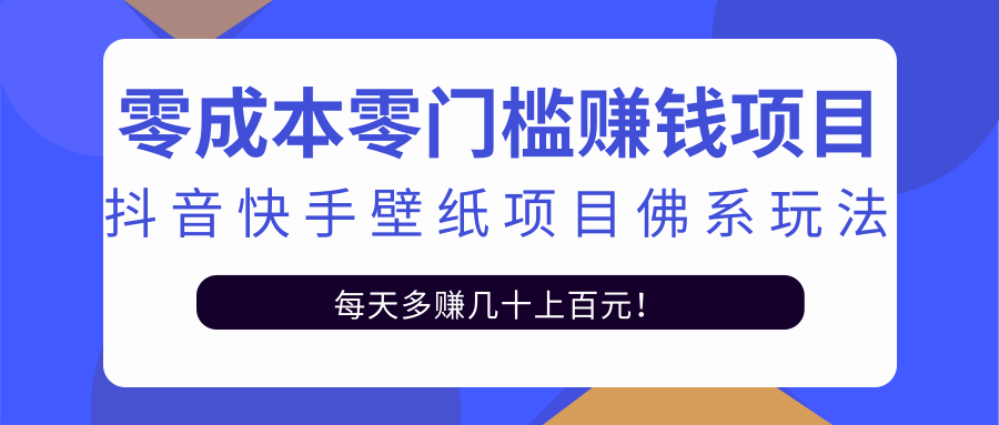 零成本零门槛赚钱项目：抖音快手壁纸项目佛系玩法，一天变现500+-网赚项目众筹网