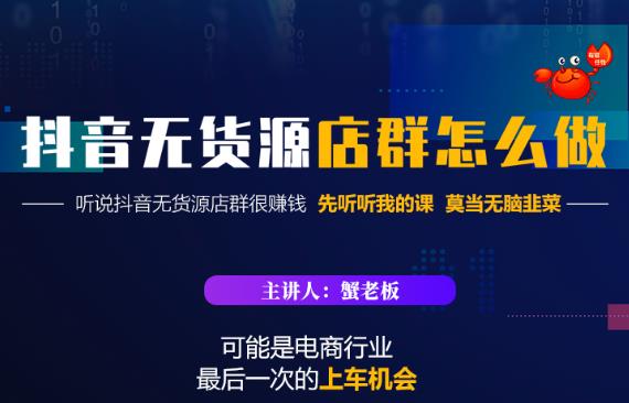 蟹老板·抖音无货源店群怎么做，吊打市面一大片《抖音无货源店群》的课程-网赚项目众筹网