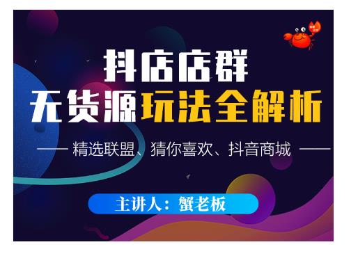 蟹老板·抖音无货源店群超级攻略：不发视频，不开直播，只玩转店铺自身流量-网赚项目众筹网