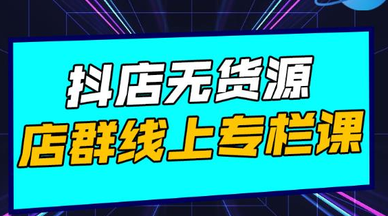 响货·抖店无货源店群，15天打造破500单抖店无货源店群玩法-网赚项目众筹网