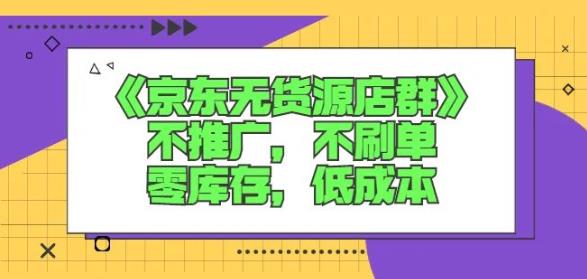 诺思星商学院京东无货源店群课：不推广，不刷单，零库存，低成本-网赚项目众筹网
