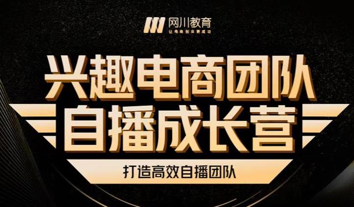 兴趣电商团队自播成长营，解密直播流量获取承接放大的核心密码-网赚项目众筹网