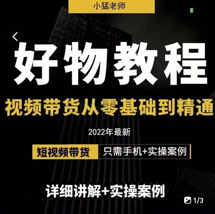 小猛好物分享专业实操课，短视频带货从零基础到精通，详细讲解+实操案-网赚项目众筹网