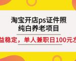 淘宝开店ps证件照,纯白养老项目,单人兼职稳定日100元(教程+软件+素材)-网赚项目众筹网