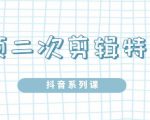 陆明明·短视频二次剪辑特训5.0，1部手机就可以操作，0基础掌握短视频二次剪辑和混剪技-网赚项目众筹网