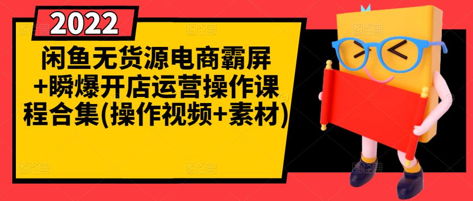 闲鱼无货源电商霸屏+瞬爆开店运营操作课程合集(操作视频+素材)-网赚项目众筹网