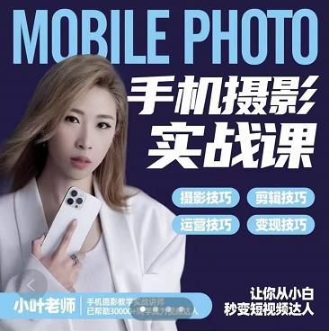 小叶老师手机摄影实战课：思维+实操，适合新手一站式拍摄剪辑教学，让你从小白秒变短视频达人-网赚项目众筹网