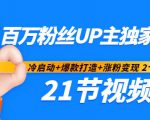 百万粉丝UP主独家秘诀:冷启动+爆款打造+涨粉变现2个月12W粉(21节视频课)-网赚项目众筹网