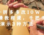 德哥·拼多多改10W+实操教程课，手把手实操演示3种方法-网赚项目众筹网