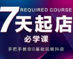 抖音小店7天起店必学课，手把手教你0基础玩转抖店-网赚项目众筹网